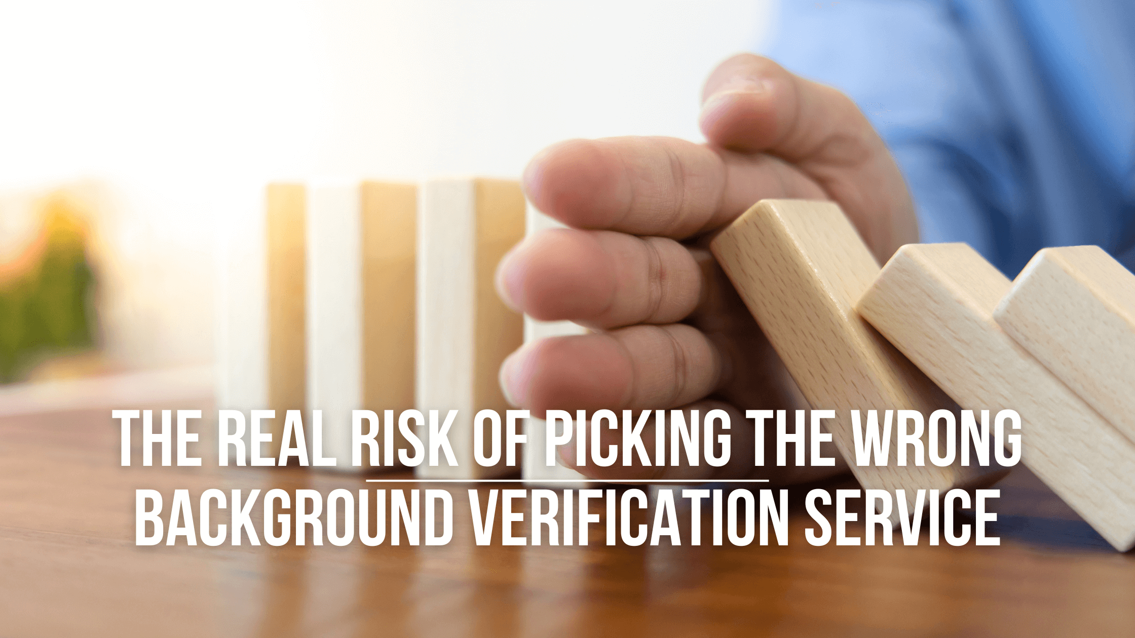 The Real Risk of Picking the Wrong Background Verification Service