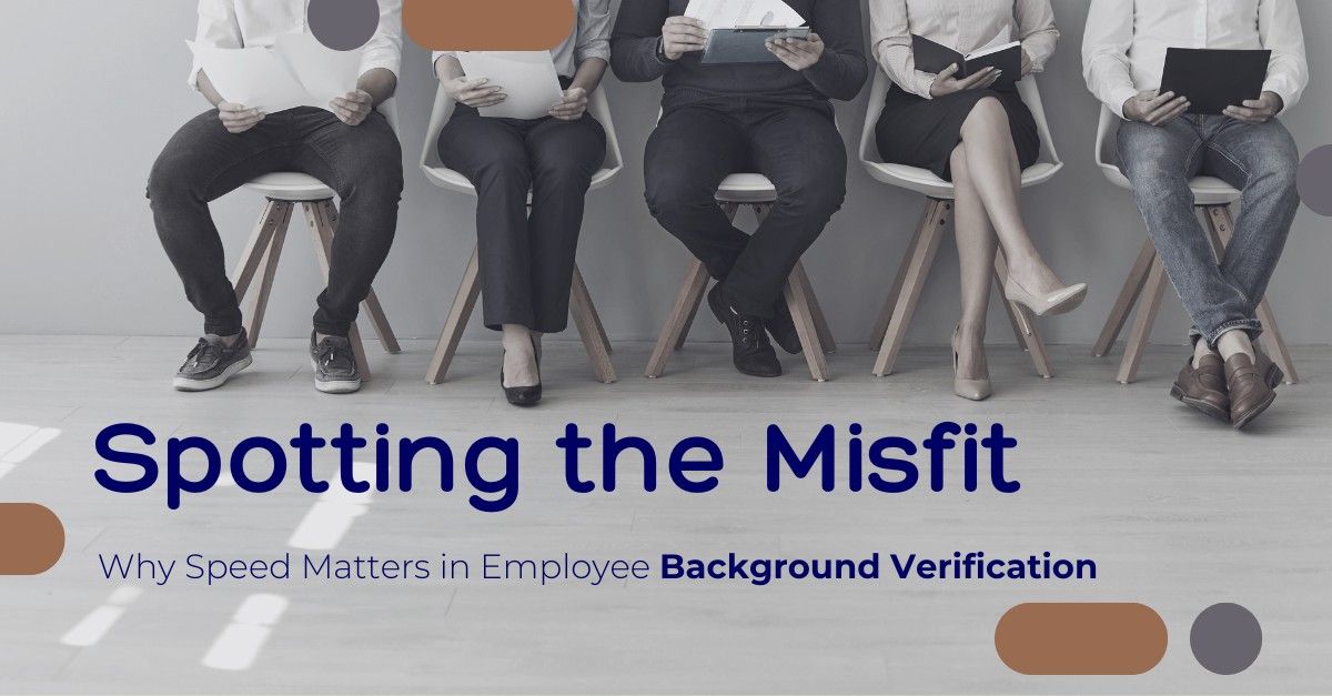 Spotting the Misfit: Why Speed Matters in Employee Background Verification