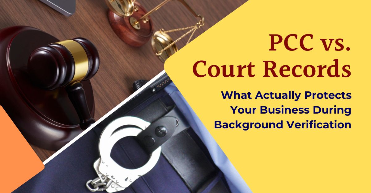 PCC vs. Court Records: What Actually Protects Your Business During BGV?