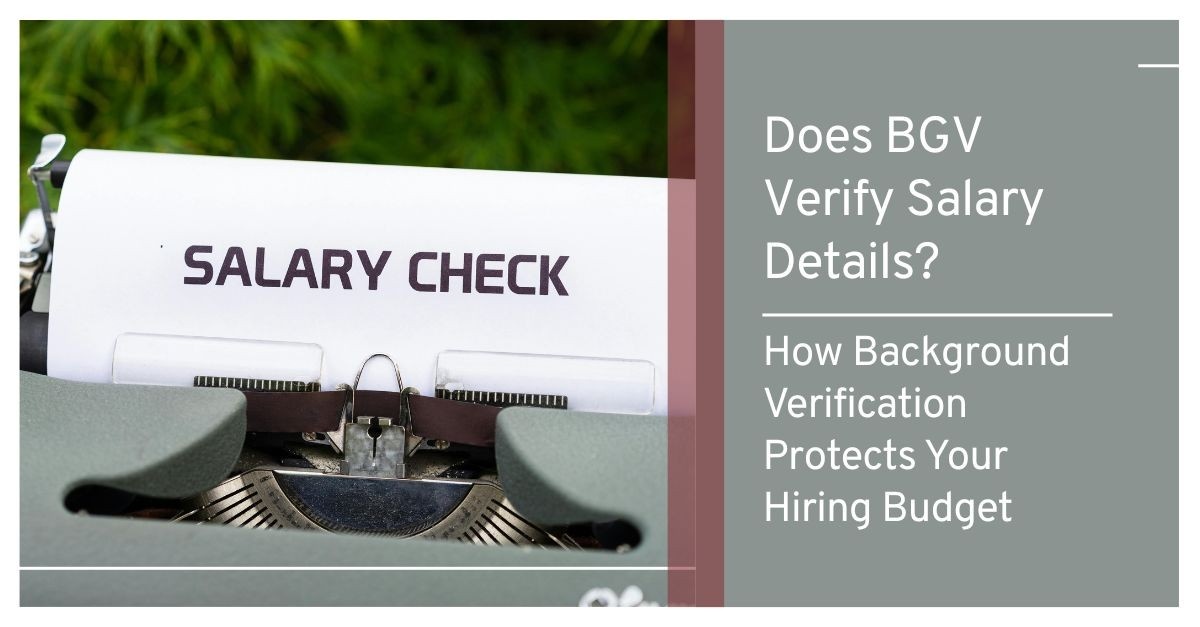 Does BGV Verify Salary Details? How Background Verification Protects Your Hiring Budget