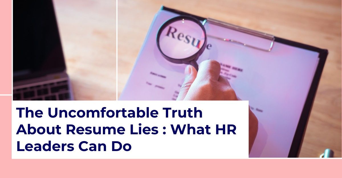 The Uncomfortable Truth About Resume Lies : What HR Leaders Can Do