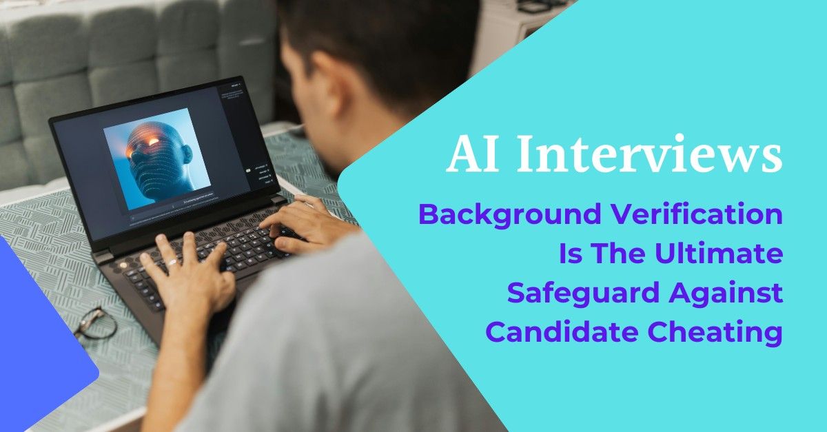 Why Background Verification Is the Ultimate Safeguard Against Candidate Cheating During AI Interviews