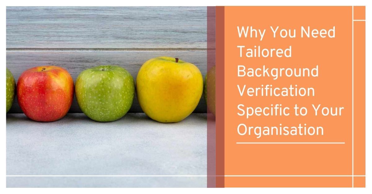Why You Need Tailored Background Verification Specific to Your Organisation
