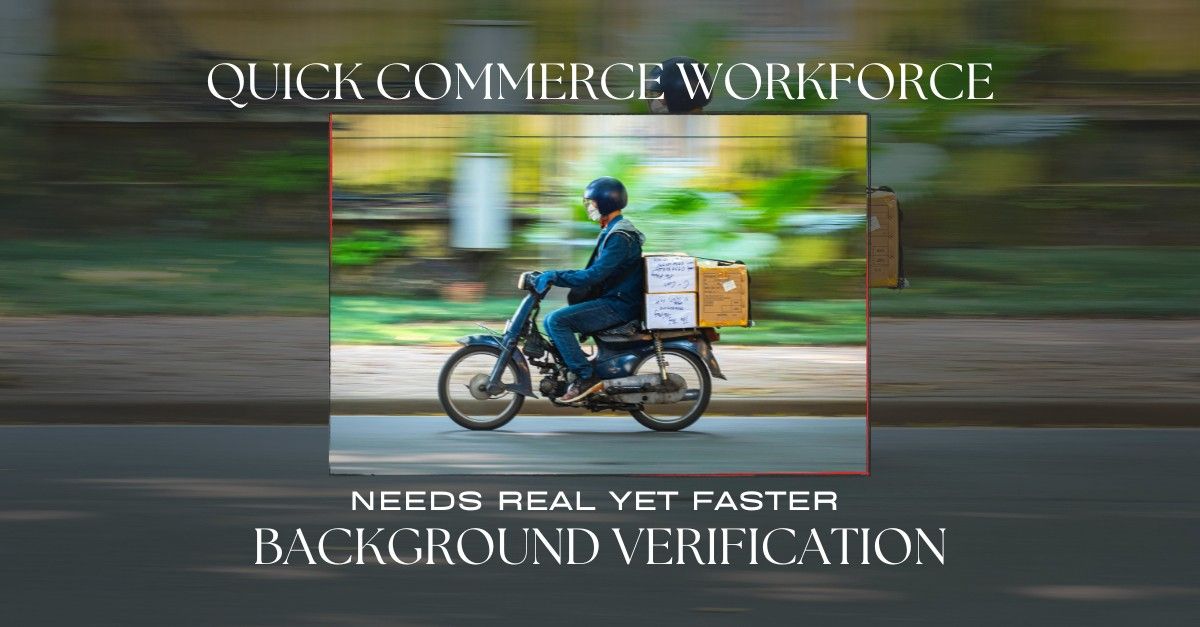 Why Quick Commerce Workforce Needs Real Yet Faster Background Verification
