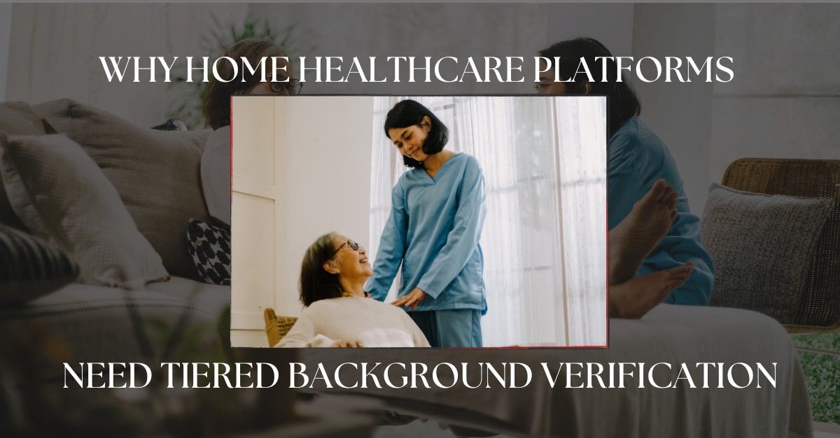 Why On-Demand Healthcare & Caregiver Platforms Need Tiered Background Verification